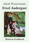 Jakob Wassermann - Etzel Andergast (Großdruck)