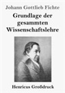 Johann Gottlieb Fichte - Grundlage der gesammten Wissenschaftslehre (Großdruck)