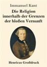 Immanuel Kant - Die Religion innerhalb der Grenzen der bloßen Vernunft (Großdruck)