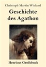 Christoph Martin Wieland - Geschichte des Agathon (Großdruck)
