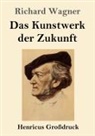 Richard Wagner - Das Kunstwerk der Zukunft (Großdruck)