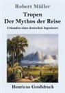 Robert Müller - Tropen. Der Mythos der Reise (Großdruck)