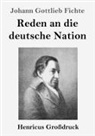 Johann Gottlieb Fichte - Reden an die deutsche Nation (Großdruck)