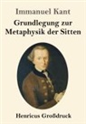 Immanuel Kant - Grundlegung zur Metaphysik der Sitten (Großdruck)