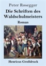 Peter Rosegger - Die Schriften des Waldschulmeisters (Großdruck)