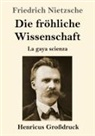 Friedrich Nietzsche - Die fröhliche Wissenschaft (Großdruck)