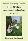 Johann Wolfgang von Goethe - Die Wahlverwandtschaften (Großdruck)