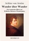 Achim von Arnim - Wunder über Wunder