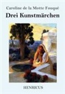 Caroline de la Motte Fouqué - Drei Kunstmärchen