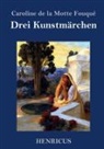 Caroline de la Motte Fouqué - Drei Kunstmärchen