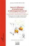 Kathleen Olivier-Chevallier, Céline Tanguy - Jeux et réflexions : dramathérapie et développement de soi