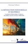 Dominique Vuillaume - La Révolution industrielle et ses périls