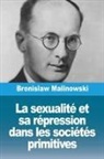 Bronislaw Malinowski - La sexualité et sa répression dans les sociétés primitives