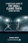 Dominic Bright - A Practical Guide to the Small Claims Track - Third Edition