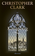 Christopher Clark - A Scandal in Knigsberg