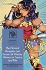 Amanda Potter, Connie Skibinski, Natalie Swain, Amanda Potter, Connie Skibinski, Natalie Swain - The Classical Reception and Impact of Wonder Woman in Comics and Film