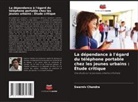 Swarniv Chandra - La dépendance à l'égard du téléphone portable chez les jeunes urbains : Étude critique