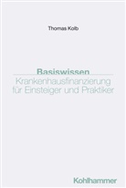 Thomas Kolb - Basiswissen Krankenhausfinanzierung für Einsteiger und Praktiker