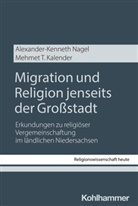 Mehmet T Kalender, Mehmet T. Kalender, Alexander-Kenneth Nagel, Bärbel Beinhauer-Köhler, Alexander Kenneth Nagel, Alexander Kenneth Nagel... - Migration und Religion jenseits der Großstadt