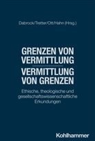 Peter Dabrock, Michael Hahn, Tabea Ott, Tabea Ott u a, Max Tretter - Grenzen von Vermittlung - Vermittlung von Grenzen