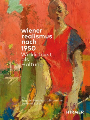 Brigitte Borchhardt-Birbaumer, Ecker, Berthold Ecker - Wiener Realismus nach 1950 - Wirklichkeit als Haltung Skandalumwoben: Die Rückwendung zum Realismus nach 1950 in Wien