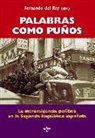 Gonzalo Álvarez Chillida, Manuel Álvarez Tardío, Eduardo González Calleja, Pedro Carlos . . . [et al. González Cuevas, Diego Palacios Cerezales, Fernando del Rey Reguillo... - Palabras como puños : la intransigencia política en la Segunda República española