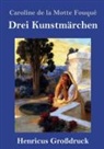 Caroline de la Motte Fouqué - Drei Kunstmärchen (Großdruck)