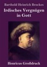 Barthold Heinrich Brockes - Irdisches Vergnügen in Gott (Großdruck)