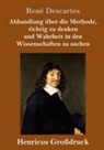 René Descartes - Abhandlung über die Methode, richtig zu denken und Wahrheit in den Wissenschaften zu suchen (Großdruck)