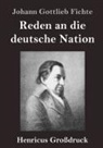 Johann Gottlieb Fichte - Reden an die deutsche Nation (Großdruck)