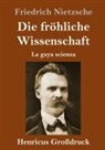 Friedrich Nietzsche - Die fröhliche Wissenschaft (Großdruck)