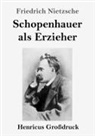 Friedrich Nietzsche - Schopenhauer als Erzieher (Großdruck)