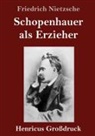 Friedrich Nietzsche - Schopenhauer als Erzieher (Großdruck)