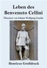 Benvenuto Cellini - Leben des Benvenuto Cellini, florentinischen Goldschmieds und Bildhauers (Großdruck)