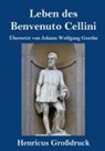 Benvenuto Cellini - Leben des Benvenuto Cellini, florentinischen Goldschmieds und Bildhauers (Großdruck)