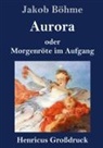 Jakob Böhme - Aurora oder Morgenröte im Aufgang (Großdruck)