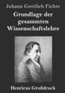 Johann Gottlieb Fichte - Grundlage der gesammten Wissenschaftslehre (Großdruck)