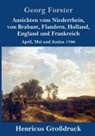 Georg Forster - Ansichten vom Niederrhein, von Brabant, Flandern, Holland, England und Frankreich (Großdruck)