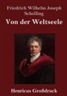 Friedrich Wilhelm Joseph Schelling - Von der Weltseele (Großdruck)