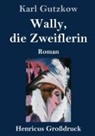 Karl Gutzkow - Wally, die Zweiflerin (Großdruck)