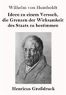 Wilhelm Von Humboldt - Ideen zu einem Versuch, die Grenzen der Wirksamkeit des Staats zu bestimmen (Großdruck)