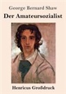 George Bernard Shaw - Der Amateursozialist (Großdruck)