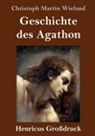 Christoph Martin Wieland - Geschichte des Agathon (Großdruck)