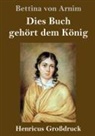 Bettina von Arnim - Dies Buch gehört dem König (Großdruck)
