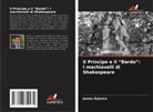 James Dykstra - Il Principe e il "Bardo": I machiavelli di Shakespeare