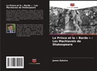 James Dykstra - Le Prince et le « Barde » : Les Machiavels de Shakespeare