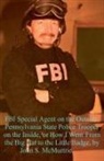 John McMurtrie - FBI Special Agent on the Outside, Pennsylvania State Police Trooper on the Inside, or How I Went From the Big Hat to the Little Badge