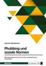 Janine Hausmann - Phubbing und soziale Normen. Wie Smartphones Face-to-Face-Interaktionen verändern