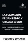 Federico Lunardi - La fundación de San Pedro y Gracias a Dios (Y de las primeras villas y ciudades de Honduras)