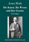 Arno Holz - Die Kunst. Ihr Wesen und ihre Gesetze